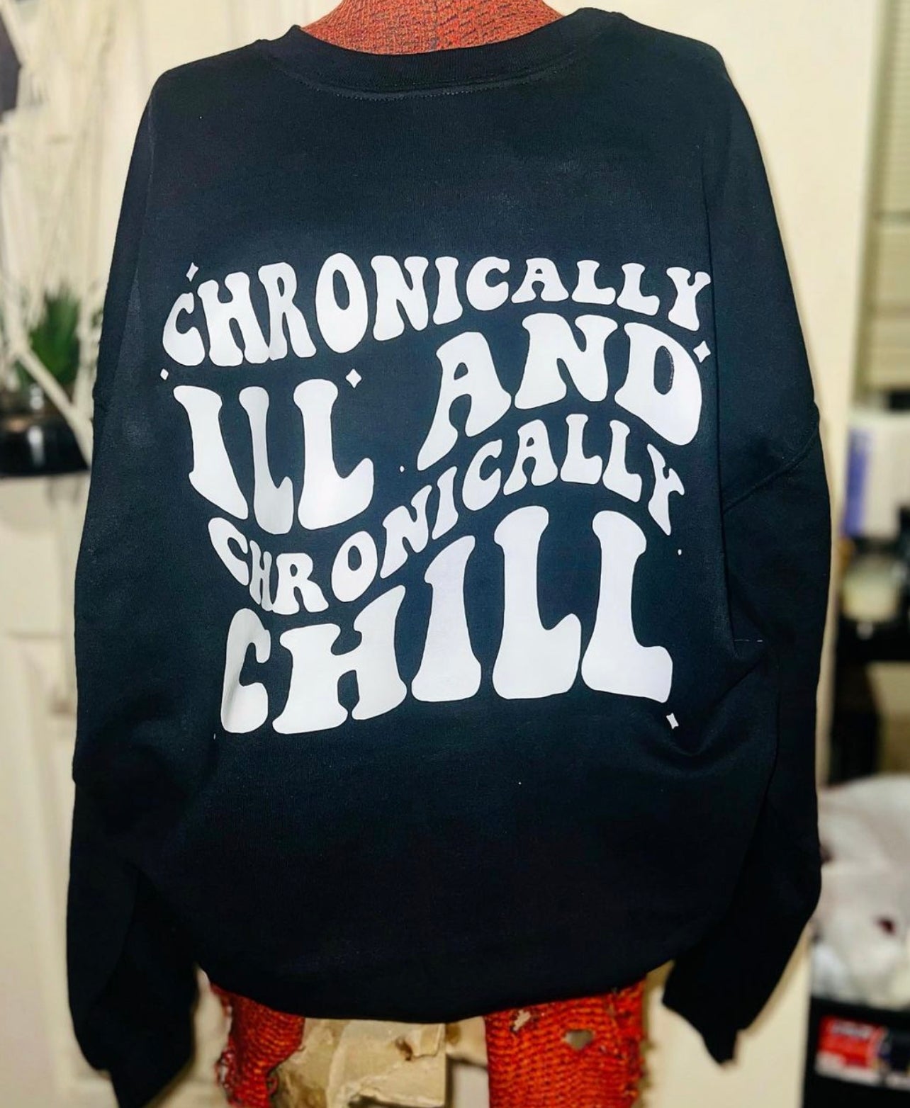 Chronically Ill and Chronically Chill Custom Sweatshirt or Tee