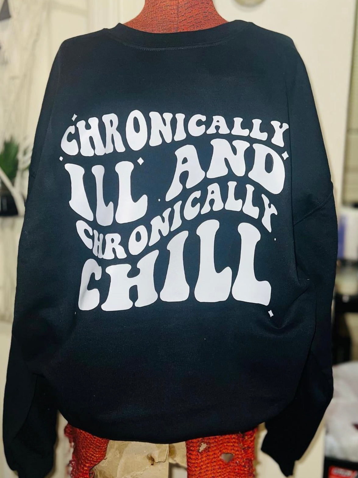 Chronically Ill and Chronically Chill Custom Sweatshirt or Tee