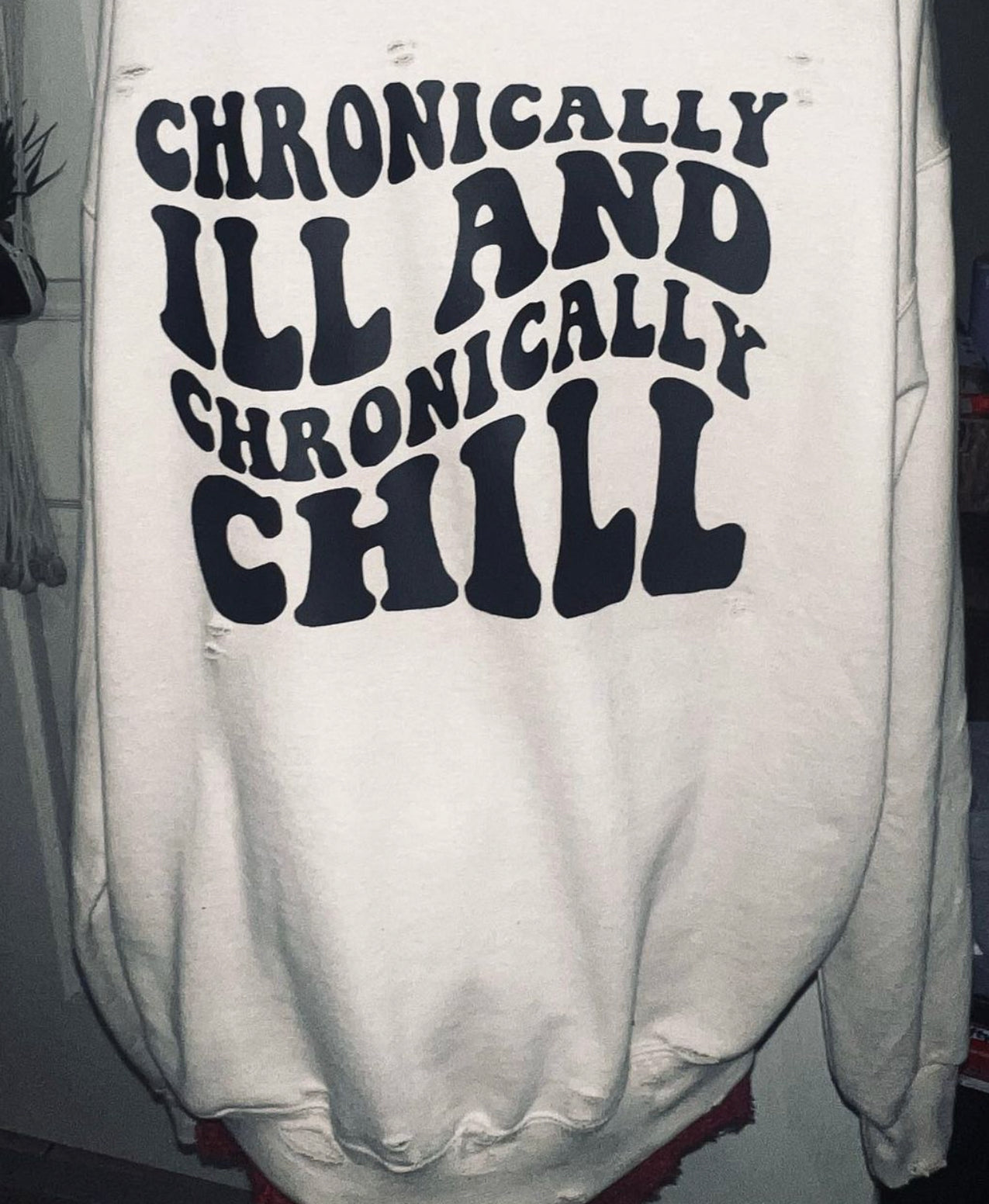 Chronically Ill and Chronically Chill Custom Sweatshirt or Tee