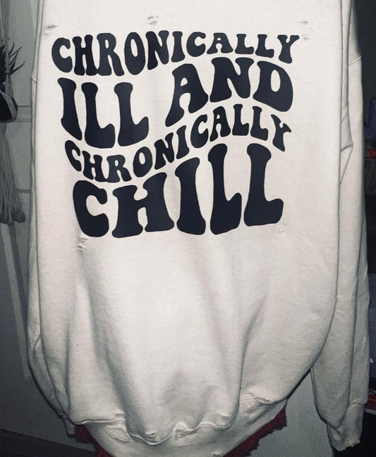 Chronically Ill and Chronically Chill Custom Sweatshirt or Tee