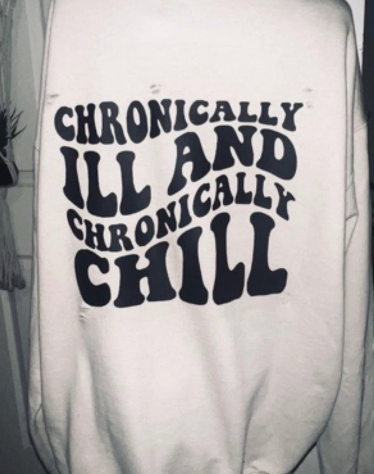 Chronically Ill and Chronically Chill Custom Sweatshirt or Tee