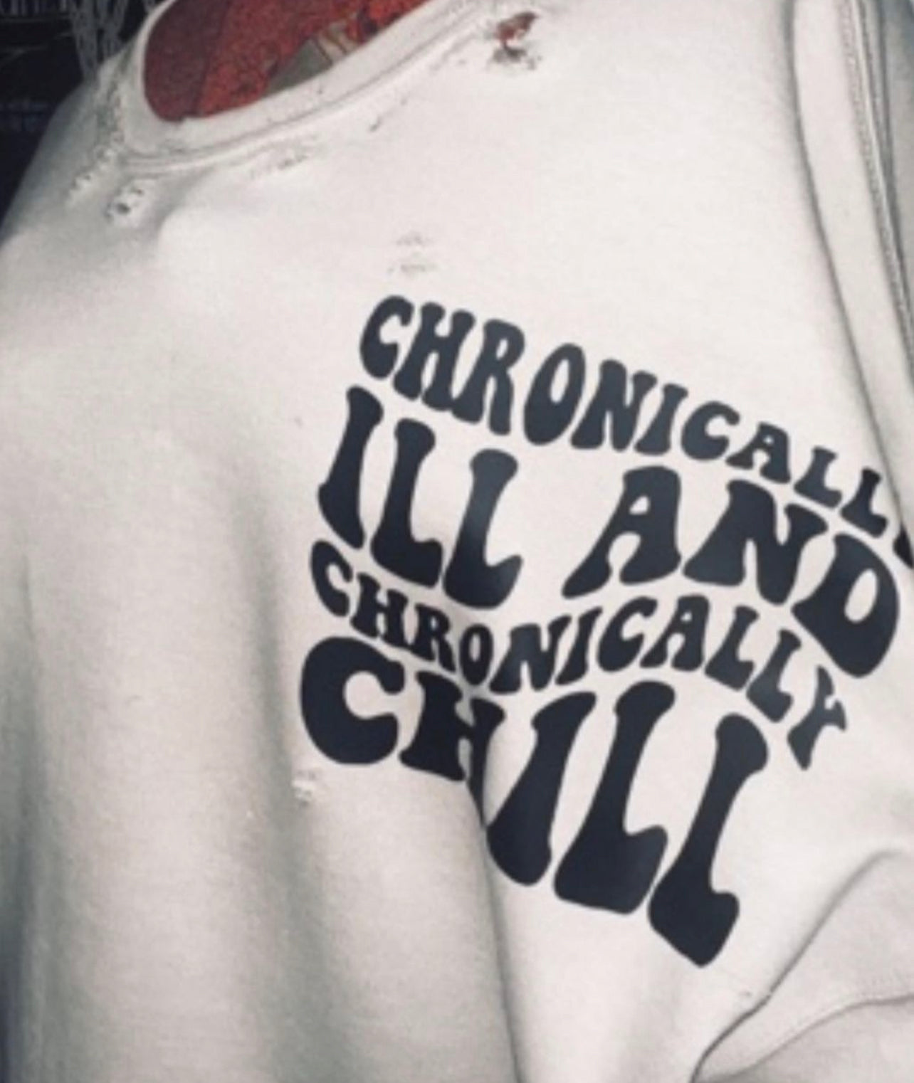 Chronically Ill and Chronically Chill Custom Sweatshirt or Tee