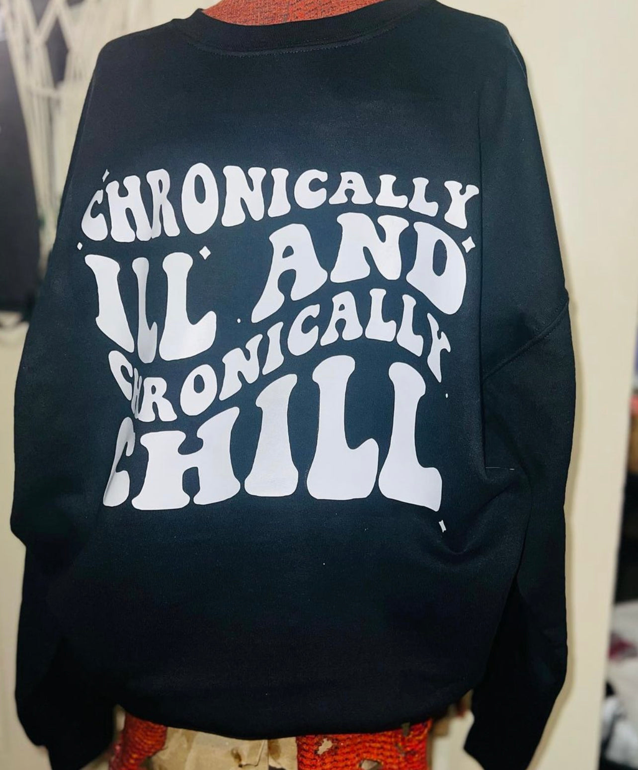 Chronically Ill and Chronically Chill Custom Sweatshirt or Tee